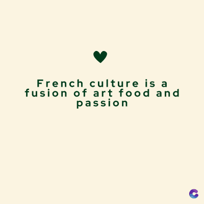 French culture is a
fusion of art food and
passion
C