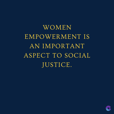WOMEN
EMPOWERMENT IS
AN IMPORTANT
ASPECT TO SOCIAL
JUSTICE.