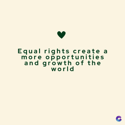 Equal rights create a
more opportunities
and growth of the
world
C