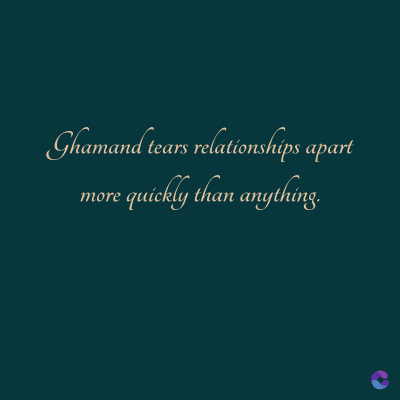 Ghamand tears relationships apart
more
e quickly than anything.