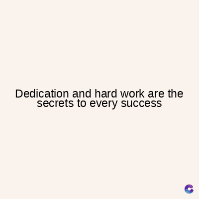 Dedication and hard work are the
secrets to every success
C