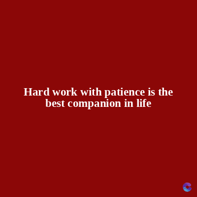 Hard work with patience is the
best companion in life
