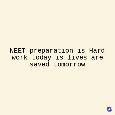 NEET preparation is Hard
work today is lives are
saved tomorrow
C