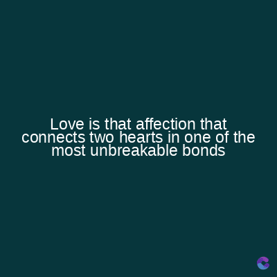 Love is that affection that
connects two hearts in one of the
most unbreakable bonds