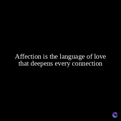 Affection is the language of love
that deepens every connection