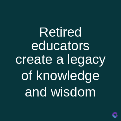 Retired
educators
create a legacy
of knowledge
and wisdom