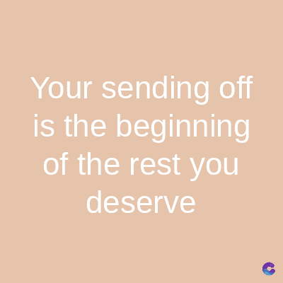 Your sending off
is the beginning
of the rest you
deserve