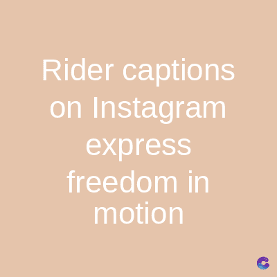 Rider captions
on Instagram
express
freedom in
motion