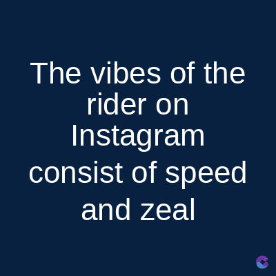 The vibes of the
rider on
Instagram
consist of speed
and zeal
