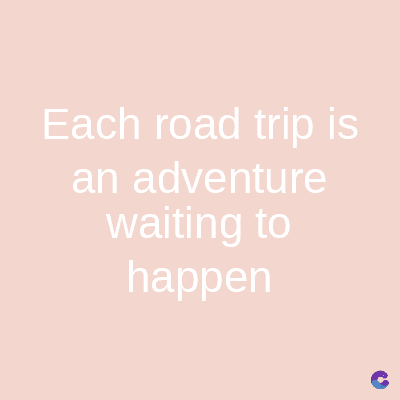 Each road trip is
an adventure
waiting to
happen
C