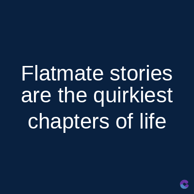 Flatmate stories
are the quirkiest
chapters of life
