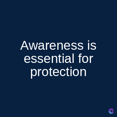 Awareness is
essential for
protection