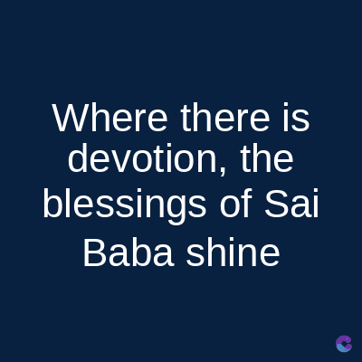 Where there is
devotion, the
blessings of Sai
Baba shine