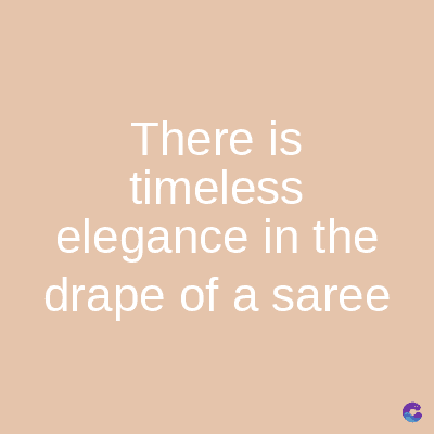 There is
timeless
elegance in the
drape of a saree