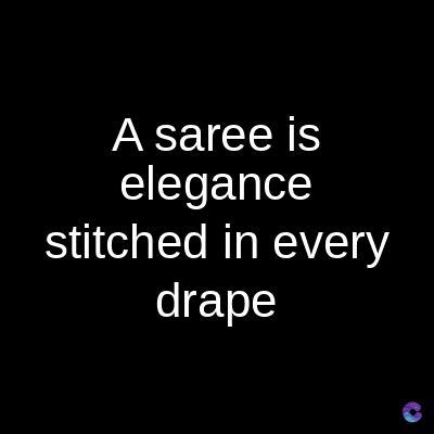 A saree is
elegance
stitched in every
drape