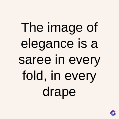 The image of
elegance is a
saree in every
fold, in every
drape
C