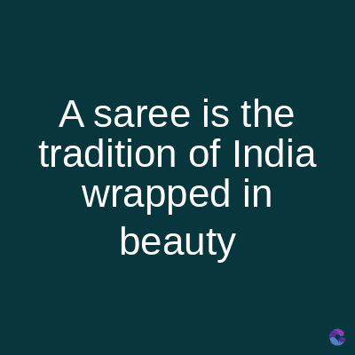 A saree is the
tradition of India
wrapped in
beauty