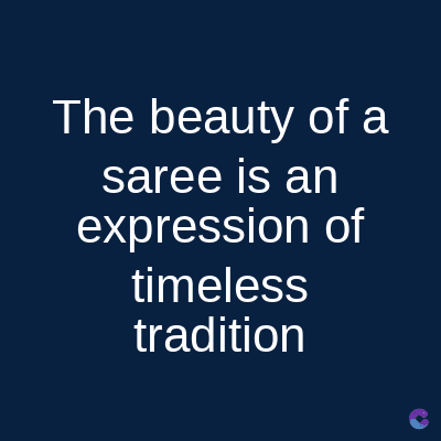 The beauty of a
saree is an
expression of
timeless
tradition