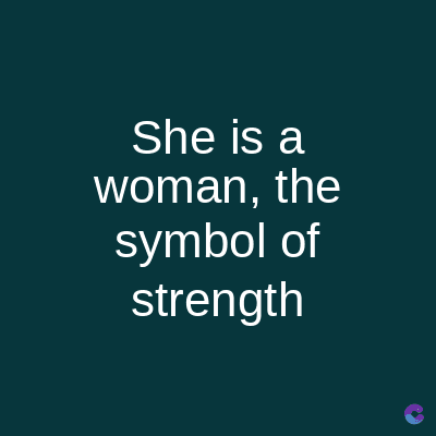 She is a
woman, the
symbol of
strength