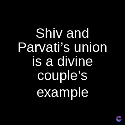 Shiv and
Parvati's union
is a divine
couple's
example