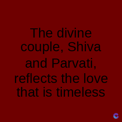 The divine
couple, Shiva
and Parvati,
reflects the love
that is timeless
