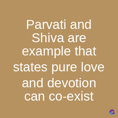 Parvati and
Shiva are
example that
states pure love
and devotion
can co-exist