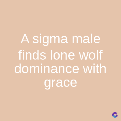 A sigma male
finds lone wolf
dominance with
grace