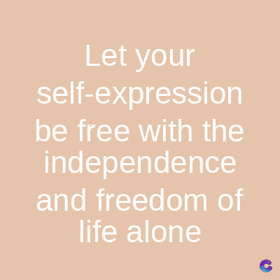 Let your
self-expression
be free with the
independence
and freedom of
life alone