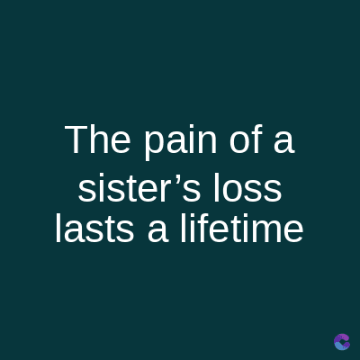 The pain of a
sister's loss
lasts a lifetime