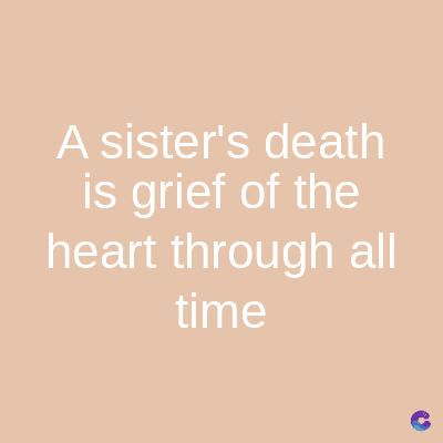 A sister's death
is grief of the
heart through all
time