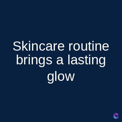 Skincare routine
brings a lasting
glow