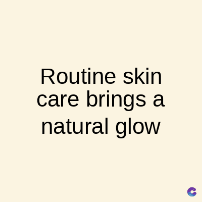 Routine skin
care brings a
natural glow
C