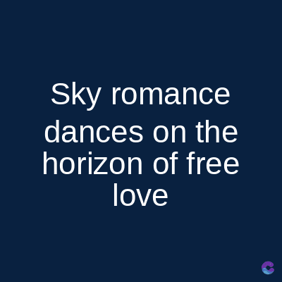 Sky romance
dances on the
horizon of free
love