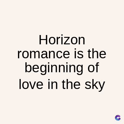 Horizon
romance is the
beginning of
love in the sky
C