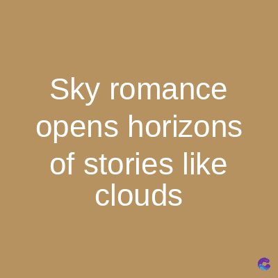 Sky romance
opens horizons
of stories like
clouds