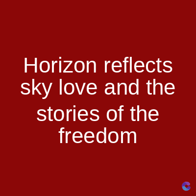 Horizon reflects
sky love and the
stories of the
freedom