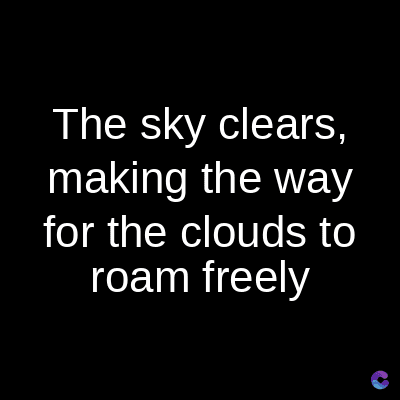 The sky clears,
making the way
for the clouds to
roam freely
