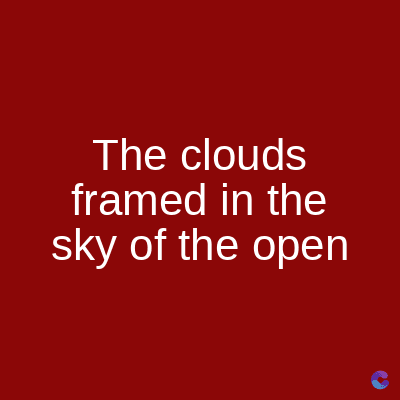 The clouds
framed in the
sky of the open