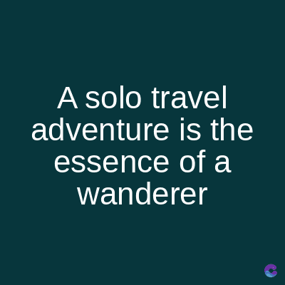 A solo travel
adventure is the
essence of a
wanderer