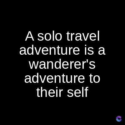 A solo travel
adventure is a
wanderer's
adventure to
their self