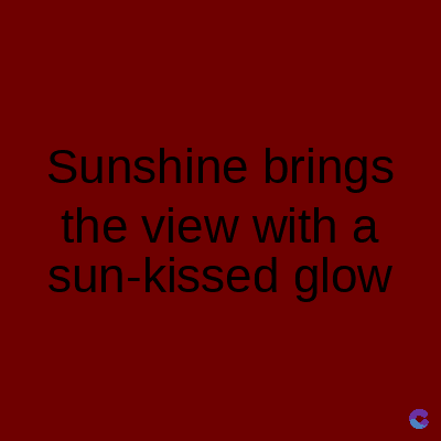 Sunshine brings
the view with a
sun-kissed glow