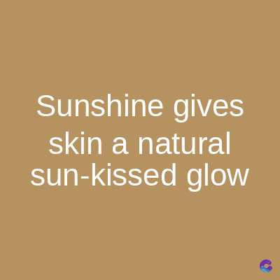 Sunshine gives
skin a natural
sun-kissed glow