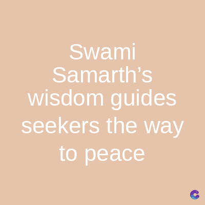 Swami
Samarth's
wisdom guides
seekers the way
to peace