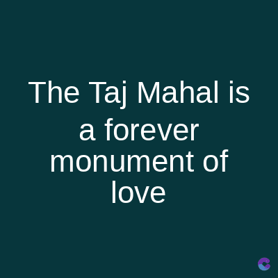 The Taj Mahal is
a forever
monument of
love