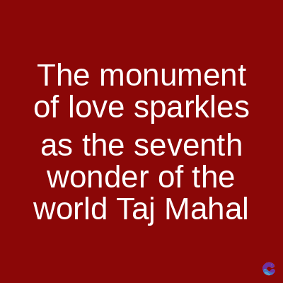 The
monument
of love sparkles
as the seventh
wonder of the
world Taj Mahal