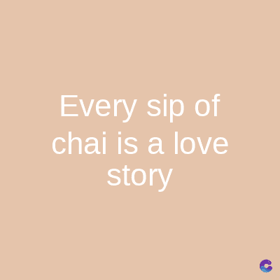 Every sip of
chai is a love
story