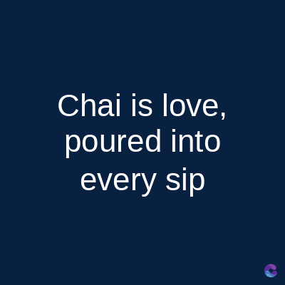 Chai is love,
poured into
every sip