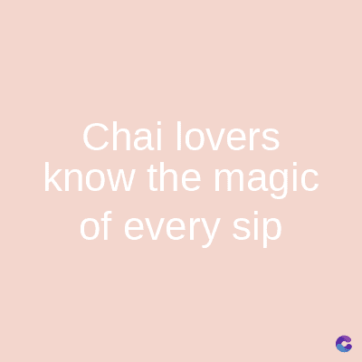 Chai lovers
know the magic
of every sip
C