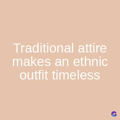 Traditional attire
makes an ethnic
outfit timeless