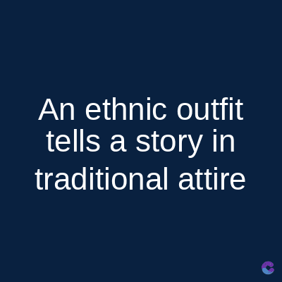 An ethnic outfit
tells a story in
traditional attire